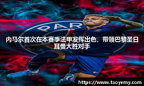 内马尔首次在本赛季法甲发挥出色，带领巴黎圣日耳曼大胜对手