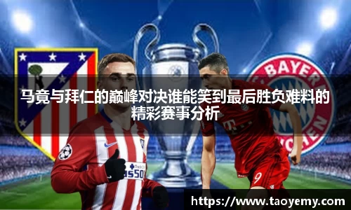 马竟与拜仁的巅峰对决谁能笑到最后胜负难料的精彩赛事分析